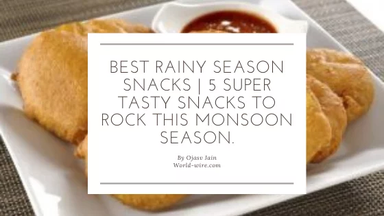 Best rainy season snacks | 5 super tasty snacks to rock this monsoon season.