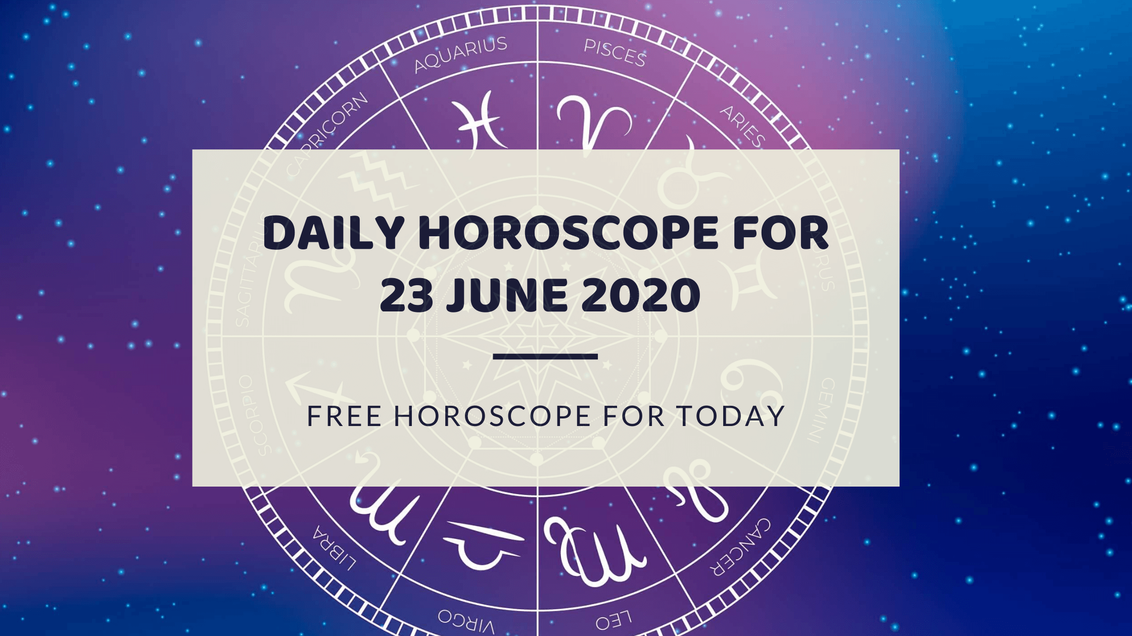 Daily horoscope for 23 june 2020 - free horoscope for today