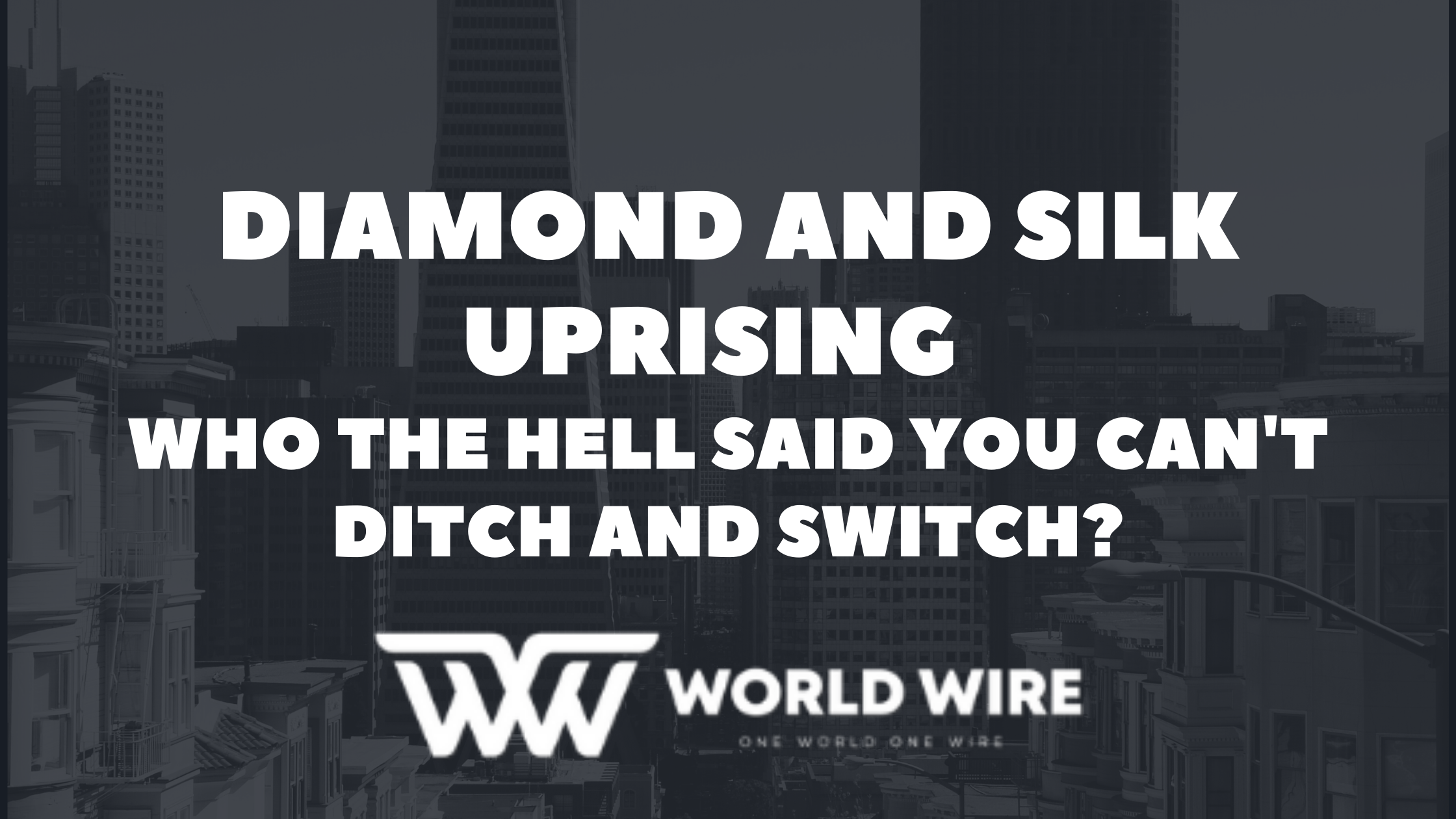 Diamond and Silk Uprising Who the Hell Said You Can't Ditch and Switch?