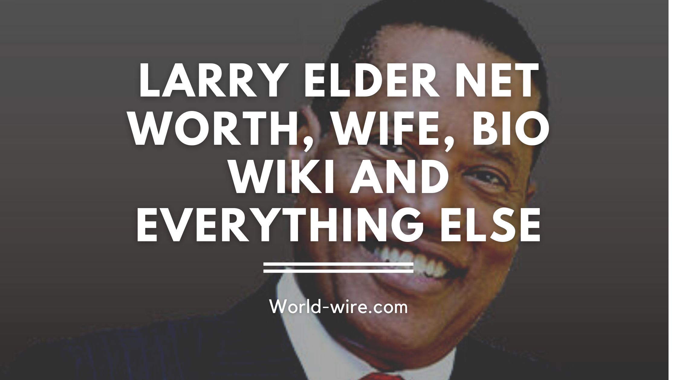 Larry Elder Net Worth 2021, Wife, Bio, Wiki And Everything Else World