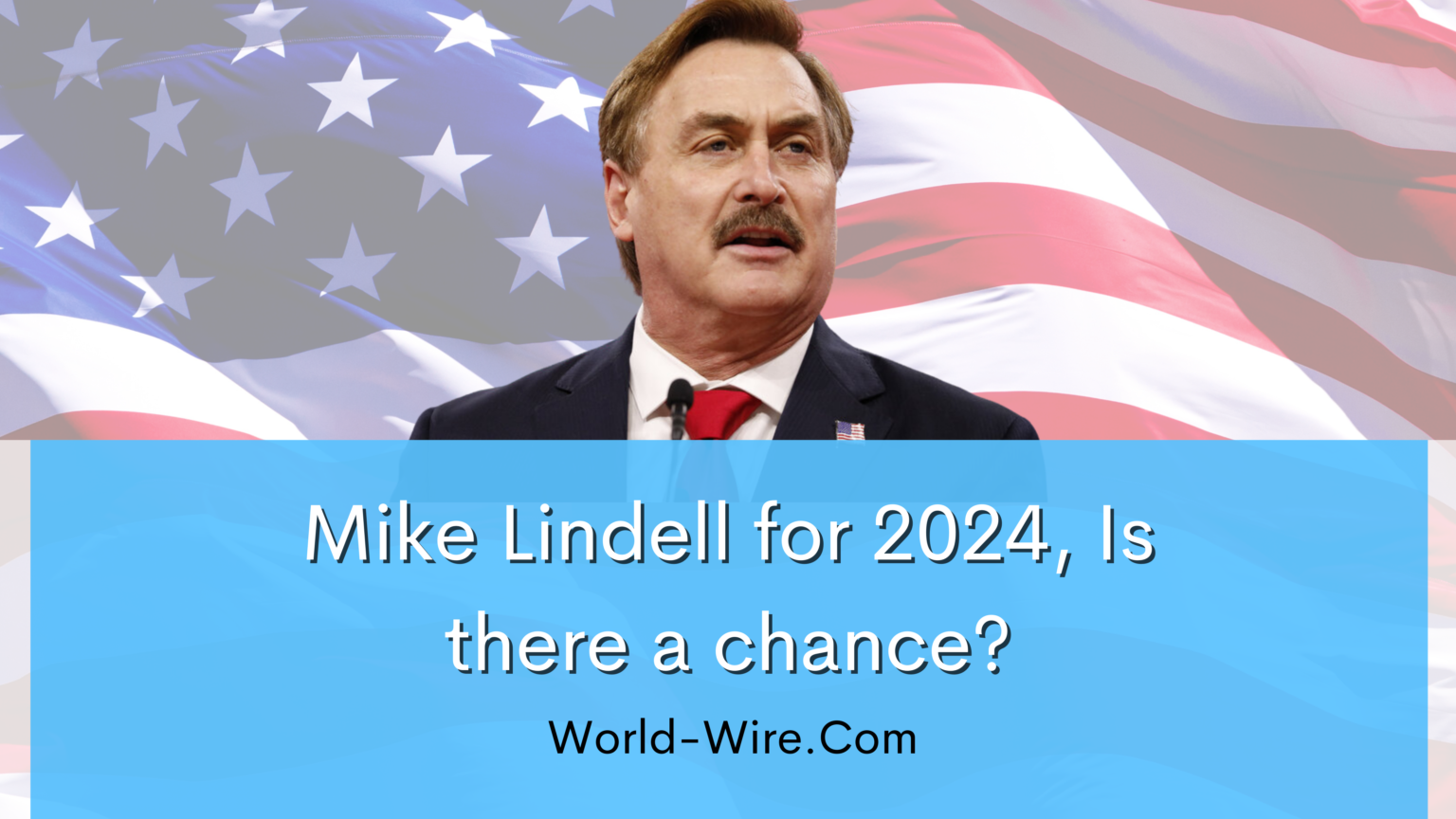 Mike Lindell For 2024, Is There A Chance? WorldWire