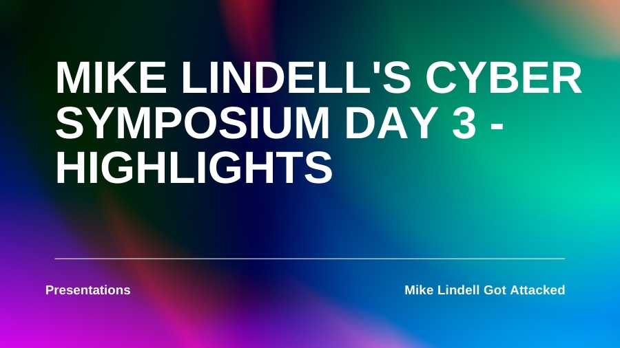 Mike Lindell’s Cyber Symposium Final Day 3 Highlights