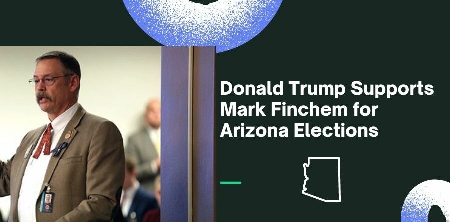 Donald Trump Supports Mark Finchem for Arizona Elections