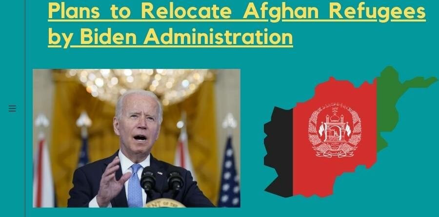 Plans to Relocate Afghan Refugees by Biden Administration