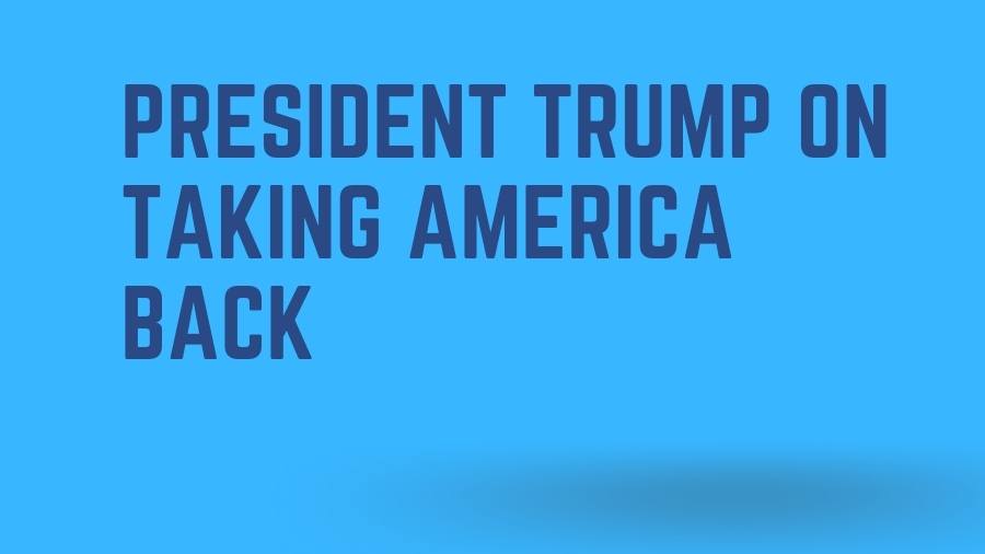 President Trump On Taking America Back
