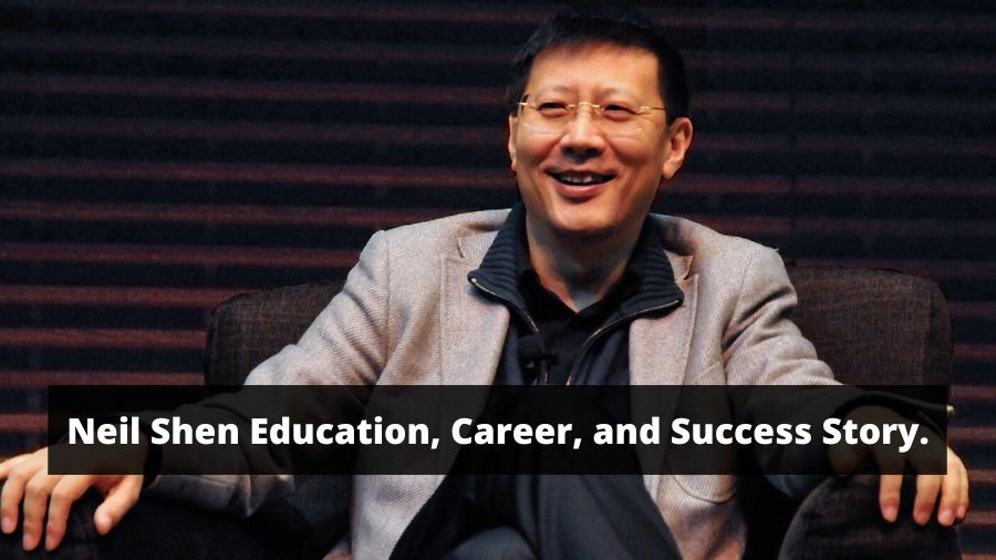 Neil Shen Education, Career, and Success Story.