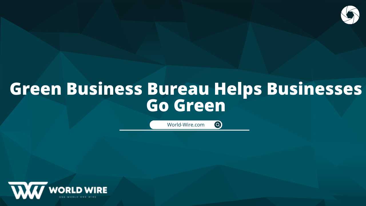 Green Business Bureau Helps Businesses Go Green WorldWire
