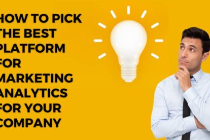 How to Pick the Best Platform for Marketing Analytics for Your Company