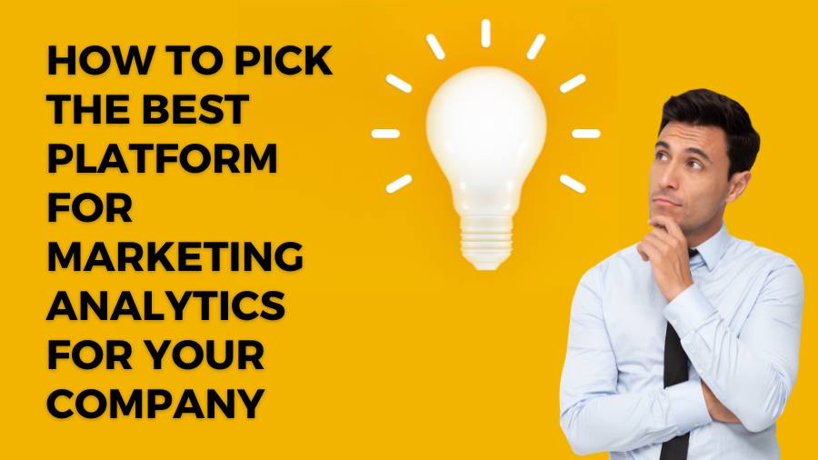 How to Pick the Best Platform for Marketing Analytics for Your Company