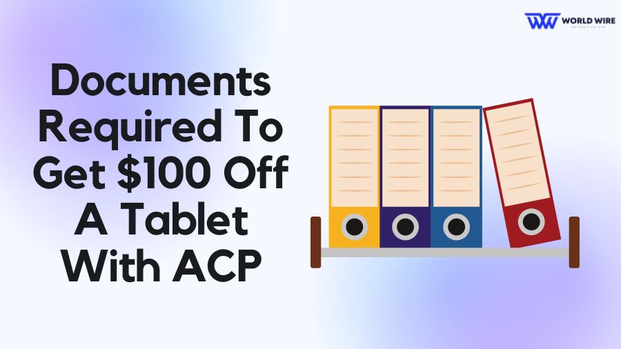Documents Required To Get $100 Off A Tablet With ACP
