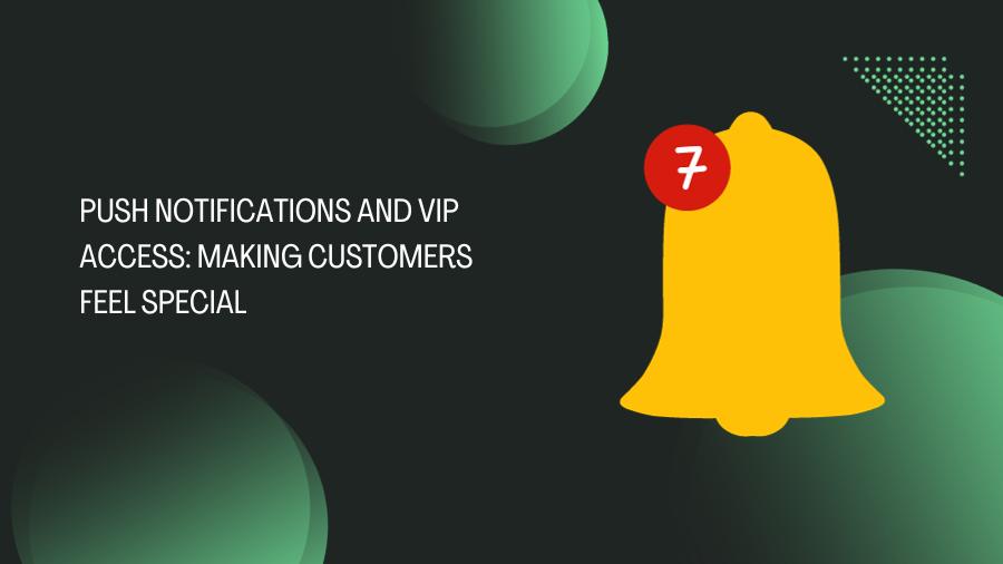 Push Notifications and VIP Access: Making Customers Feel Special