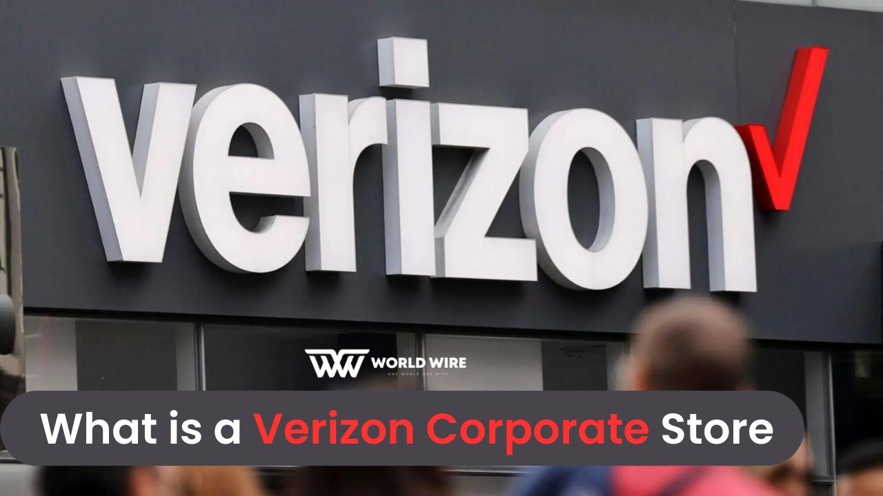 What is a Verizon Corporate Store? Explained WorldWire