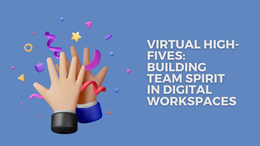 Virtual High-Fives: Building Team Spirit in Digital Workspaces